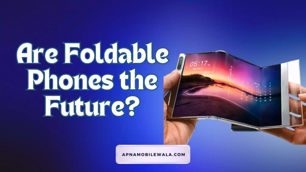 ARE FOLDABLE PHONES ARE THE FUTURE