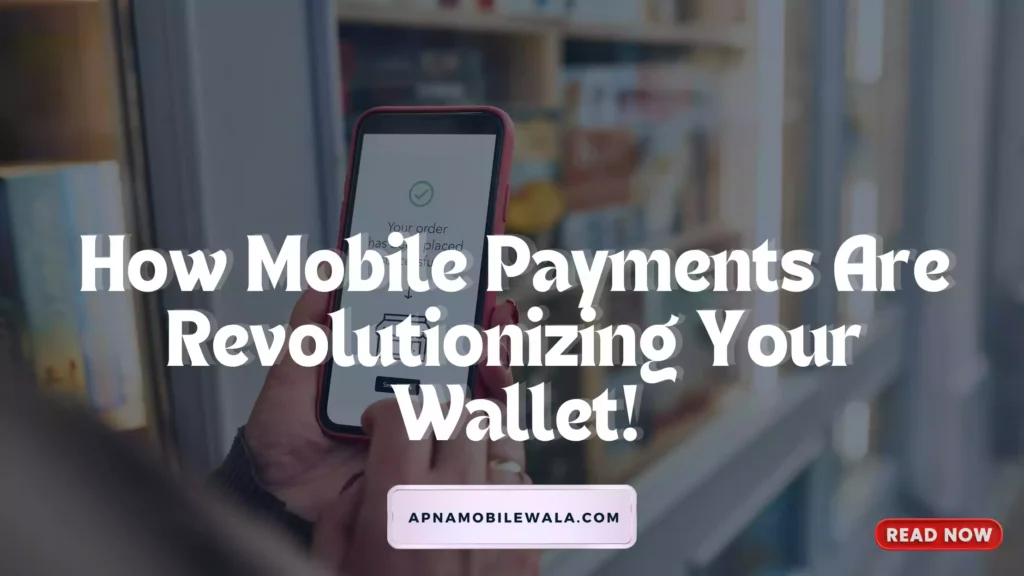 How Mobile Payments Are Revolutionizing Your Wallet!