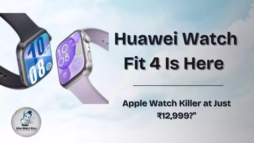 "Huawei Watch Fit 4 Is Here – Apple Watch Killer at Just ₹12,999?"