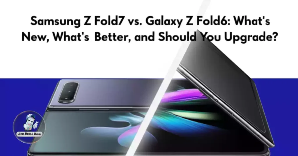 Samsung Z Fold7 vs. Galaxy Z Fold6: What’s New, What’s Better, and Should You Upgrade?